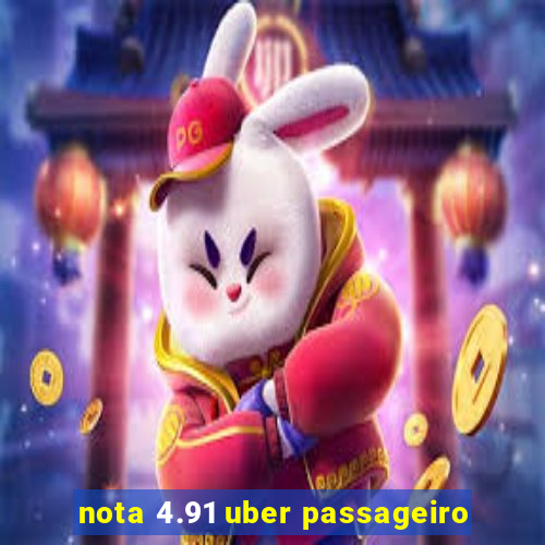 nota 4.91 uber passageiro